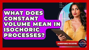 What Does Constant Volume Mean In Isochoric Processes? - Thermodynamics For Everyone