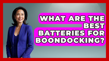 What Are The Best Batteries For Boondocking? - Exploring Campgrounds