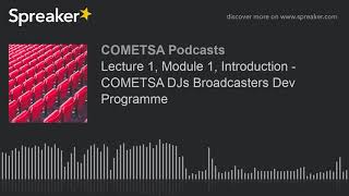 Lecture 1, Module 1, Introduction - COMETSA DJs Broadcasters Dev Programme