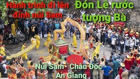 Hành trình lên đỉnh núi Sam đón lễ rước tượng Bà Chúa Xứ 2022