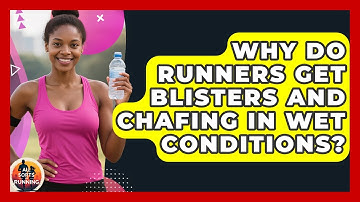 Why Do Runners Get Blisters And Chafing In Wet Conditions? - All Sorts Of Running
