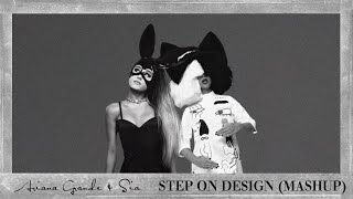 Step On Design (Mashup) - Ariana Grande & Sia