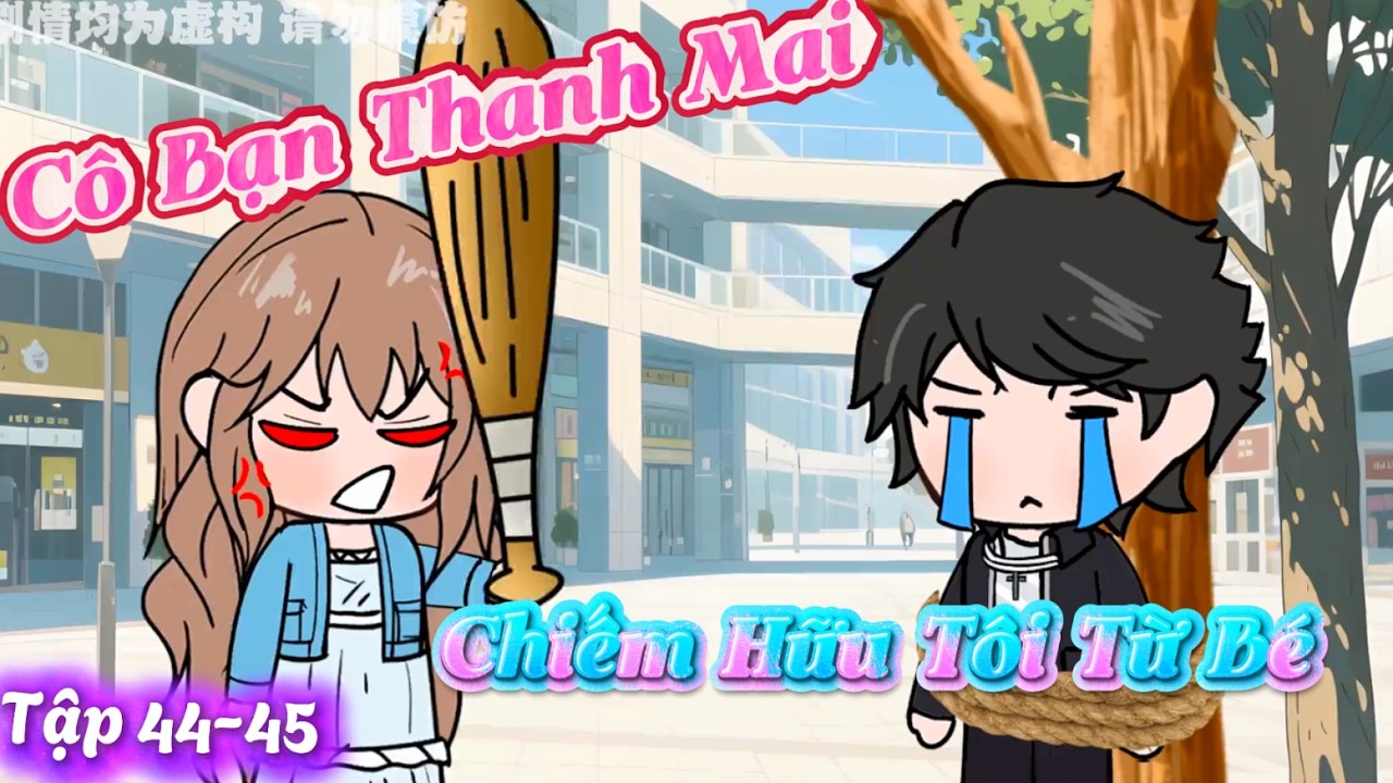 Cô Bạn Thanh Mai Chiếm Hữu Tôi Từ Bé Tập 44-45 | Dương Vietsub