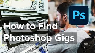 How to Find Photoshop Gigs and Work - Make Money with Photoshop in 2023!