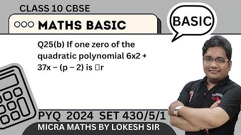 Q25(b) If one zero of the quadratic polynomial 6x2 + 37x – (p – 2) is  reciprocal of the other, the