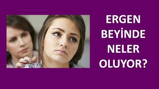 ERGEN BEYİNDE NELER OLUYOR?
