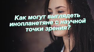 Как могут выглядеть инопланетяне с научной точки зрения?