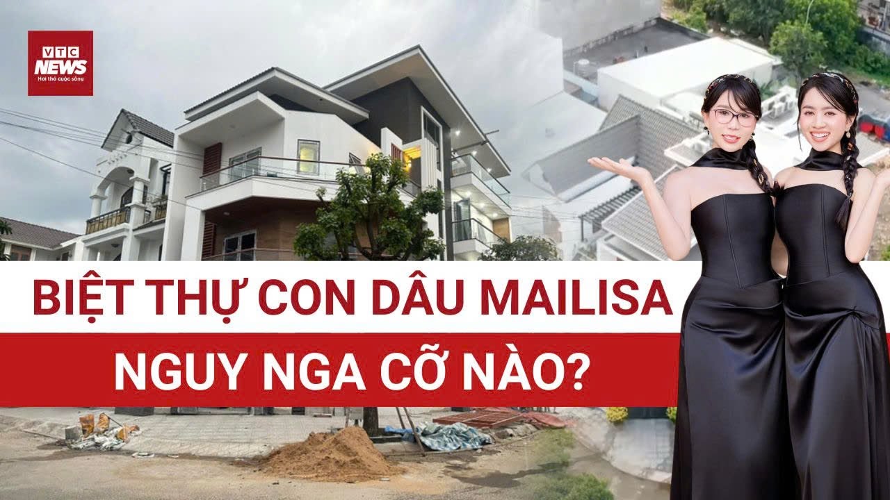 Cận cảnh biệt thự bề thế của con dâu Mailisa: Độ giàu có phía sau ồn ào pháp lý | VTC News