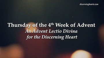 Thursday of the 4th Week of Advent - An Advent Lectio Divina for the Discerning Heart