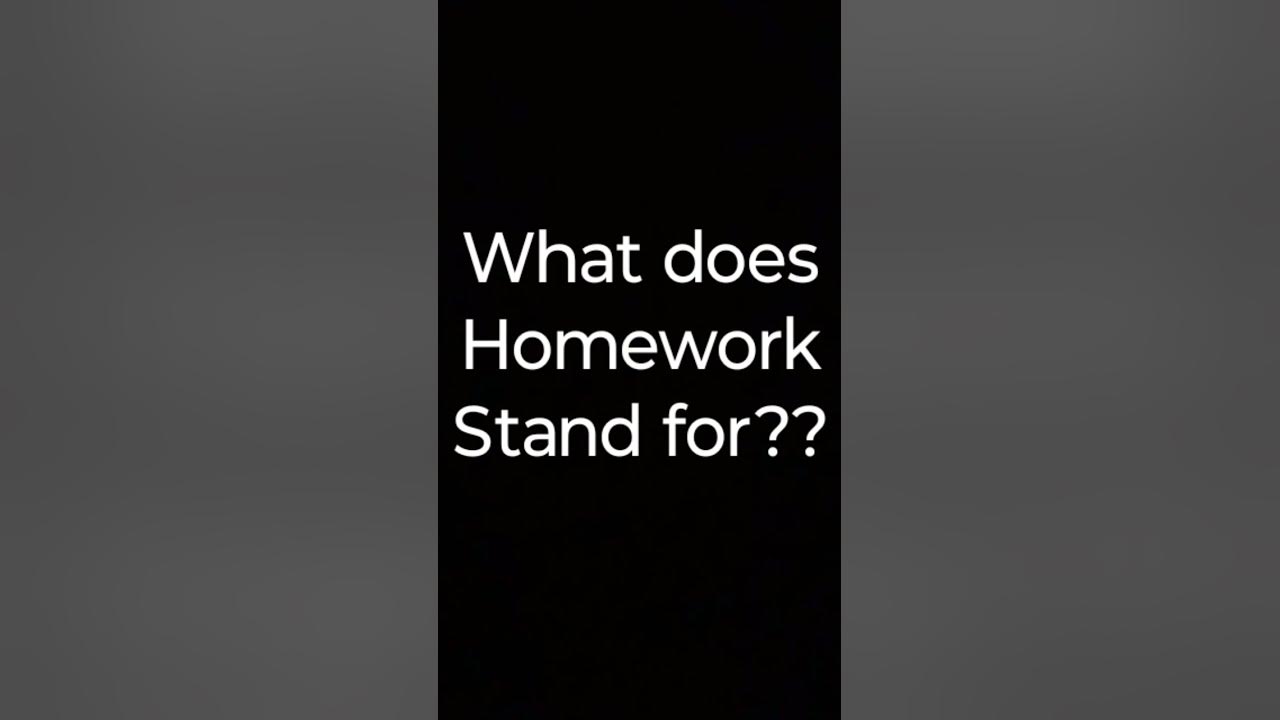 What does homework stand for? YouTube