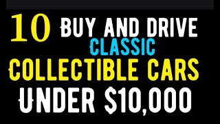 10 BUY AND DRIVE CLASSIC COLLECTIBLE CARS ALL UNDER $10,000 FOR SALE ON THE INTERNET!