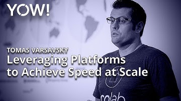 Leveraging Platforms to Achieve Speed at Scale • Tomas Varsavsky • YOW! 2018