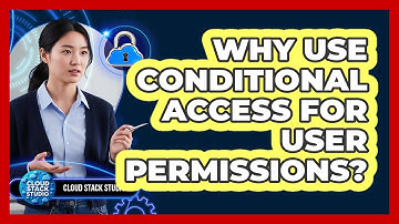 Why Use Conditional Access For User Permissions?