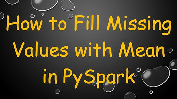 How to Fill Missing Values with Mean in PySpark