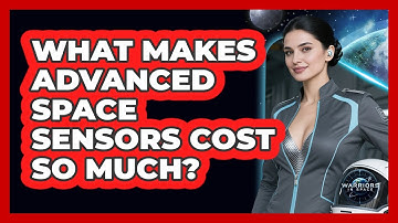 What Makes Advanced Space Sensors Cost So Much? - Warriors In Space