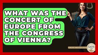 What Was The Concert Of Europe From The Congress Of Vienna? - Europe Through the Ages