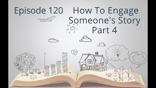120 How To Engage Someone's Story Part 4