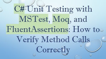 C# Unit Testing with MSTest, Moq, and FluentAssertions: How to Verify Method Calls Correctly