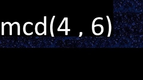 mcd 4 y 6 , maximo comun divisor , mcd(4 , 6) como se halla , ejemplos