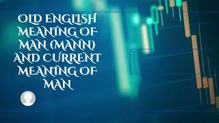 OLD ENGLISH MEANING OF MAN (MANN) AND CURRENT MEANING OF MAN