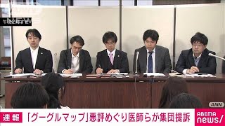 「グーグルマップ」口コミ欄の悪評巡り医師らが集団提訴　事実と異なる書き込みで被害(2024年4月18日)