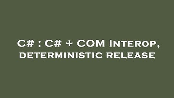 C# : C# + COM Interop, deterministic release