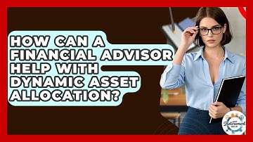 How Can A Financial Advisor Help With Dynamic Asset Allocation? - Get Retirement Help