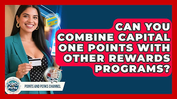 Can You Combine Capital One Points With Other Rewards Programs? | Points and Perks Channel News