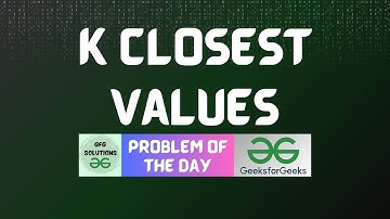 #763 GFG POTD | K closest Values | GFG Solutions | 19-10-2025