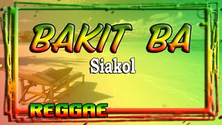 Video thumbnail of "Bakit ba Reggae Version Popularized by: Siakol"