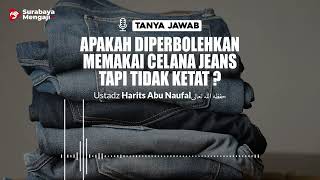 Apakah Diperbolehkan Memakai Celana Jeans Tapi Tidak Ketat ? - Ustadz Harits Abu Naufal