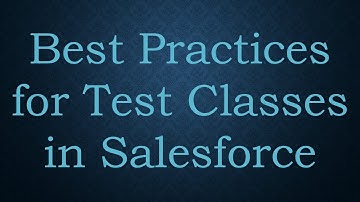 Best Practices for Test Classes in Salesforce