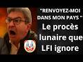 "RENVOYEZ-MOI DANS MON PAYS " Le procès lunaire que LFI ignore