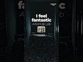 I feel fantastic
