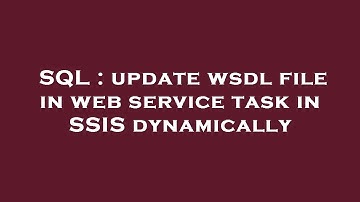 SQL : update wsdl file in web service task in SSIS dynamically