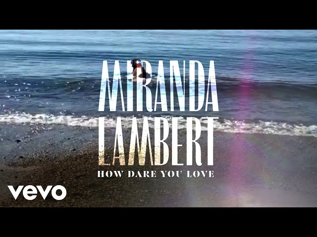 Miranda Lambert - How Dare You Love