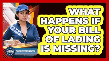 What Happens If Your Bill Of Lading Is Missing? - Smart Logistics Network