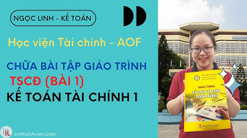 Kế toán tài chính 1 HVTC - Chữa bài 1 giáo trình TÀI SẢN CỐ ĐỊNH (TSCĐ) | CHỊ LINH KẾ TOÁN
