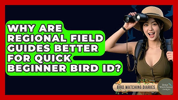 Why Are Regional Field Guides Better For Quick Beginner Bird ID? - Bird Watching Diaries