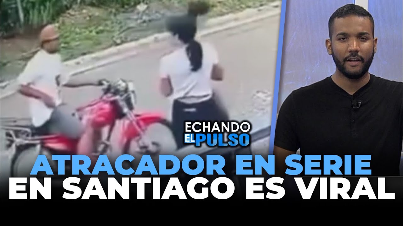 Atracador en serie en Santiago es viralizado | Echando El Pulso