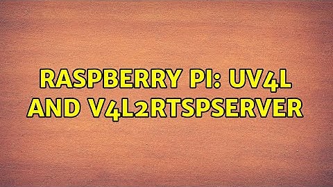 Raspberry Pi: UV4L and v4l2rtspserver