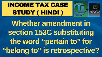 Whether amendment in sec 153C substituting the word “pertain to” for “belong to” is retrospective?