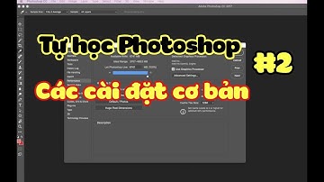Làm quen với Photoshop #2 - Các thông số cài đặt cơ bản cần chú ý | Tự học Photoshop | Self-Educated