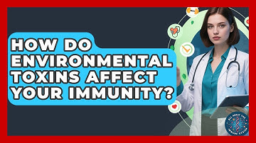 How Do Environmental Toxins Affect Your Immunity? - All About the Immune System