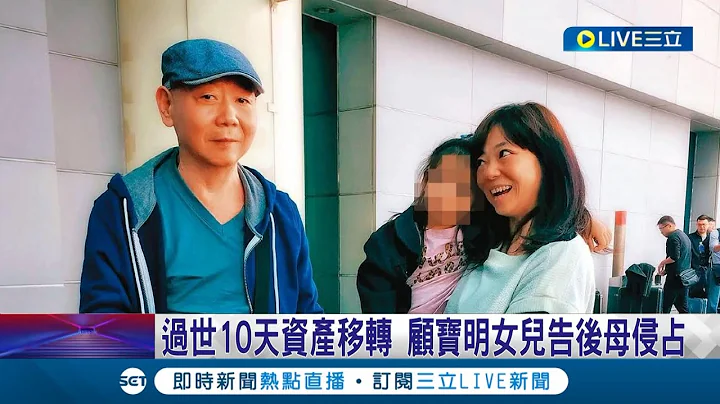 过世10天资产移转...千万遗产争夺战开打! 顾宝明女儿告"小7岁"后母侵占伪造文书 双方彻底撕破脸｜记者 凌毓钧 戴伟臣｜【娱乐星世界】20230315｜三立新闻台 - 天天要闻
