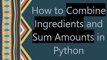 How to Combine Ingredients and Sum Amounts in Python