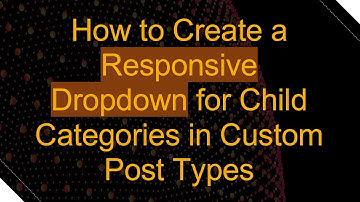 How to Create a Responsive Dropdown for Child Categories in Custom Post Types