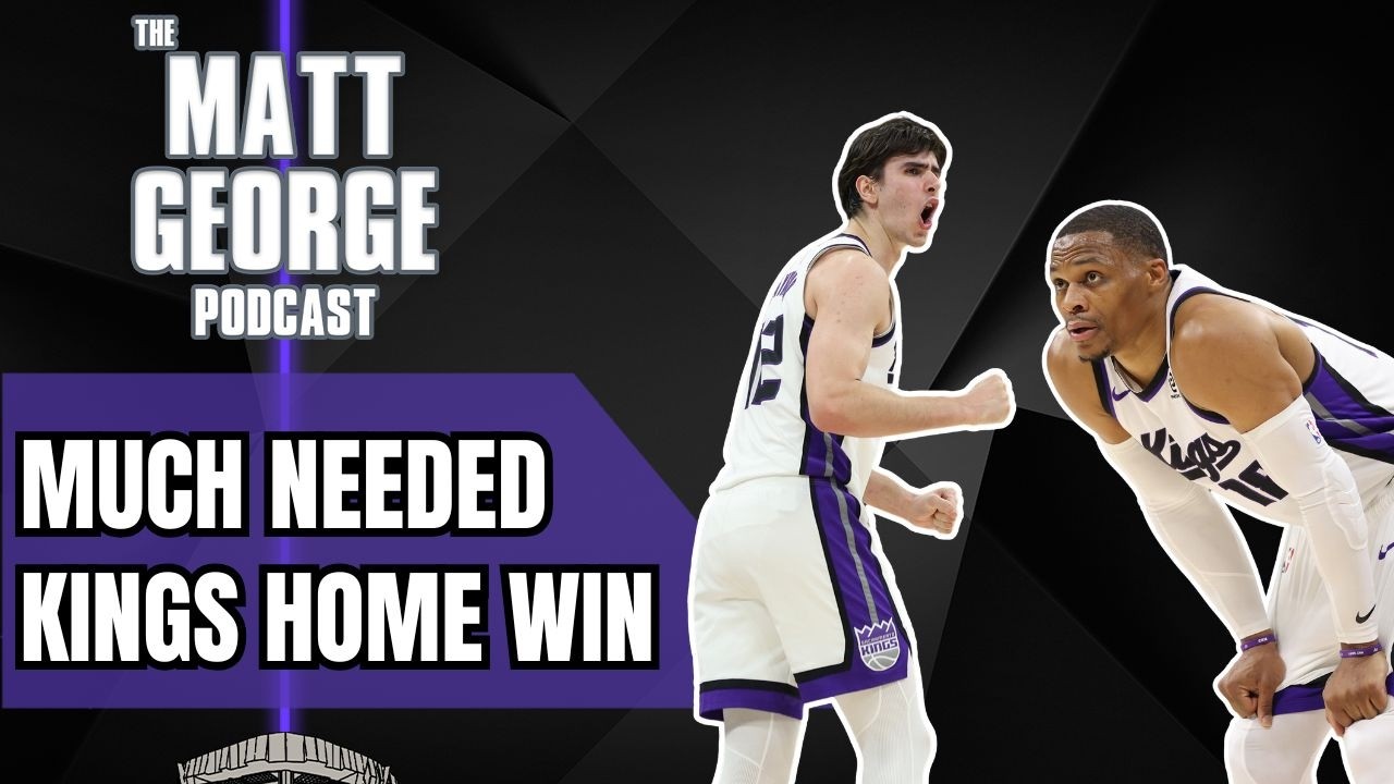 Vintage Russell Westbrook Leads Sacramento Kings to NEEDED Home Win - The Matt George Podcast