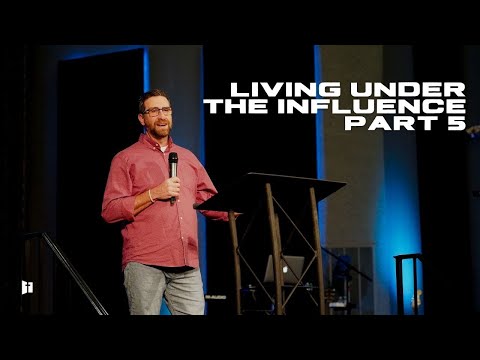 Living Under The Influence Part 5 | Pastor Matt Holcomb