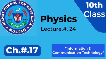 10th Class Physics, Lecture.#.24, Ch.17 (Information and Communication Technology)